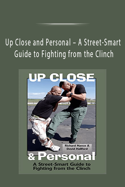 A Street–Smart Guide to Fighting from the Clinch – Up Close and Personal