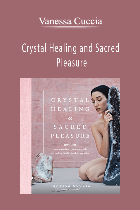 Crystal Healing and Sacred Pleasure: Awaken Your Sensual Energy Using Crystals and Healing Rituals