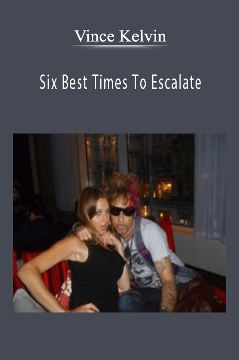 Six Best Times To Escalate – Vince Kelvin