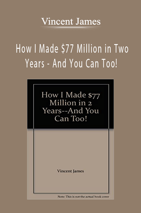 How I Made $77 Million in Two Years – And You Can Too! – Vincent James