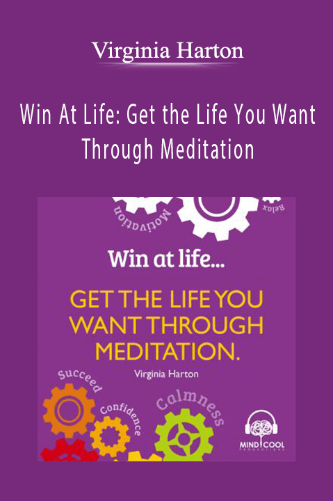 Win At Life: Get the Life You Want Through Meditation – Virginia Harton