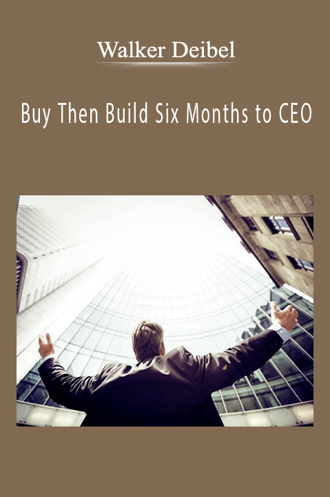 Buy Then Build Six Months to CEO – Walker Deibel