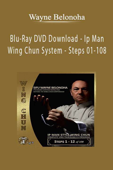 Blu–Ray DVD Download – Ip Man Wing Chun System – Steps 01–108 – Wayne Belonoha