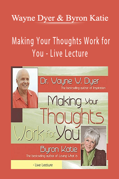 Making Your Thoughts Work for You – Live Lecture – Wayne Dyer & Byron Katie