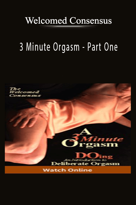 3 Minute Orgasm – Part One – Welcomed Consensus