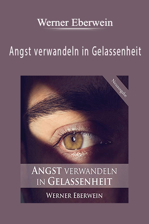 Angst verwandeln in Gelassenheit – Werner Eberwein