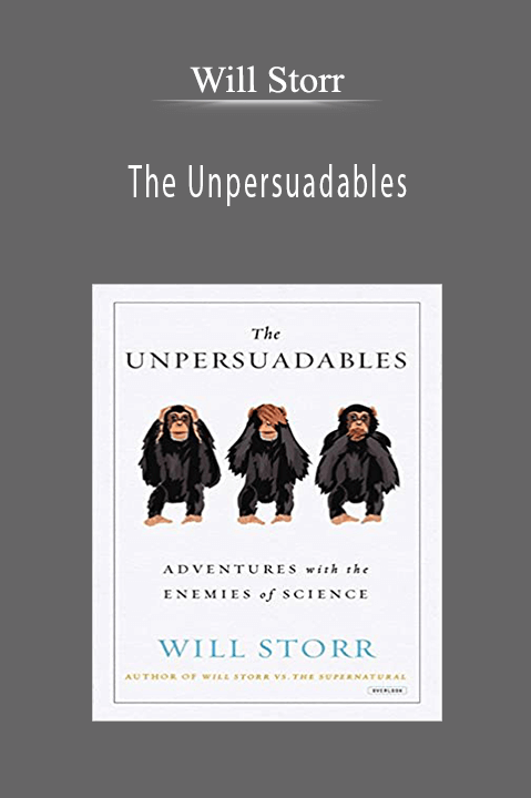 The Unpersuadables: Adventures with the Enemies of Science – Will Storr