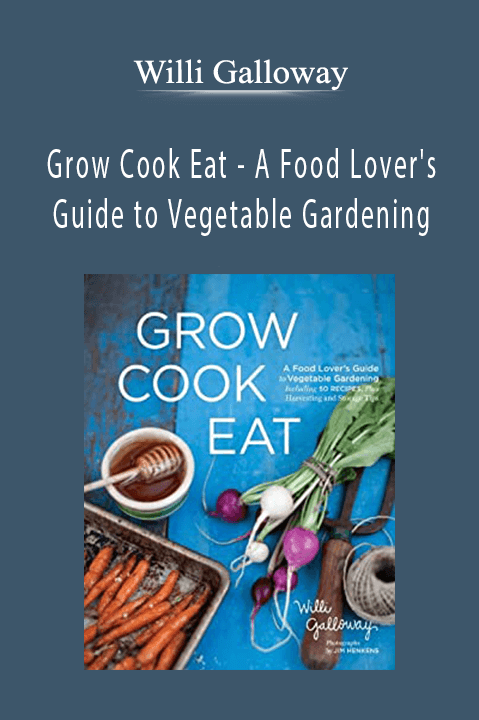 A Food Lover's Guide to Vegetable Gardening – Willi Galloway –Grow Cook Eat