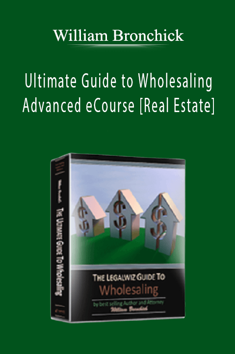 Ultimate Guide to Wholesaling Advanced eCourse [Real Estate] – William Bronchick