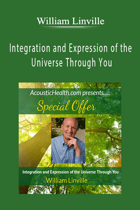 Integration and Expression of the Universe Through You – William Linville