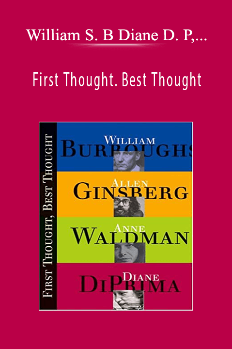 First Thought. Best Thought – William S. Burroughs. Diane DiPrima. Allen Ginsberg. Anne Waldman