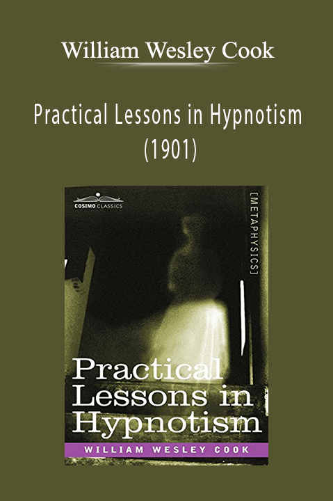 Practical Lessons in Hypnotism (1901) – William Wesley Cook