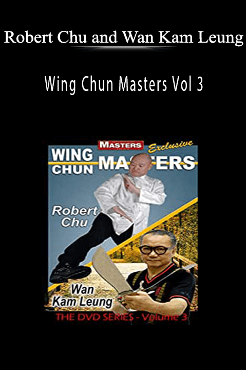 Robert Chu and Wan Kam Leung – Wing Chun Masters Vol 3