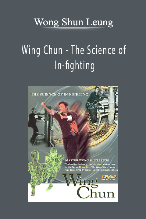 Wing Chun – The Science of In–fighting – Wong Shun Leung