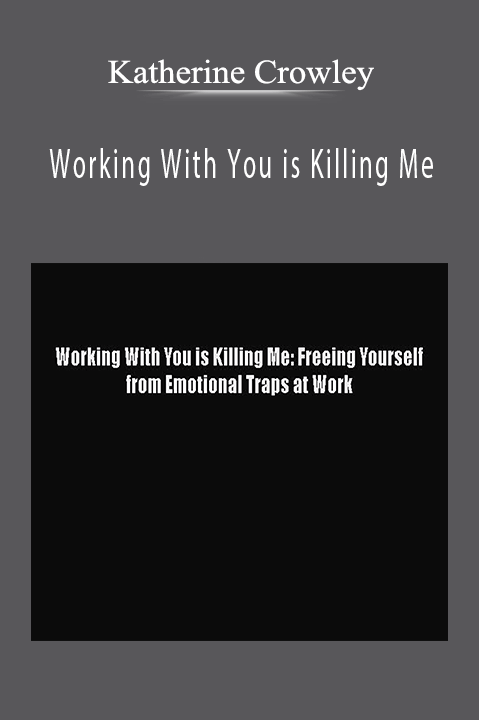 Katherine Crowley – Working With You is Killing Me: Freeing Yourself from Emotional Tras at Work