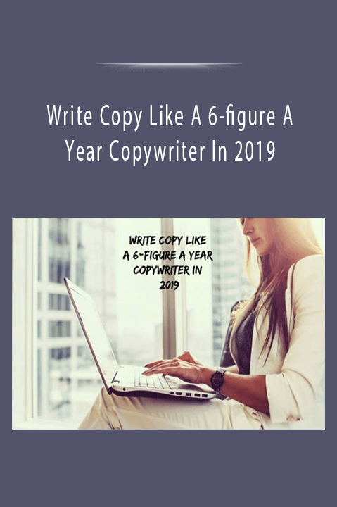 Write Copy Like A 6–figure A Year Copywriter In 2019