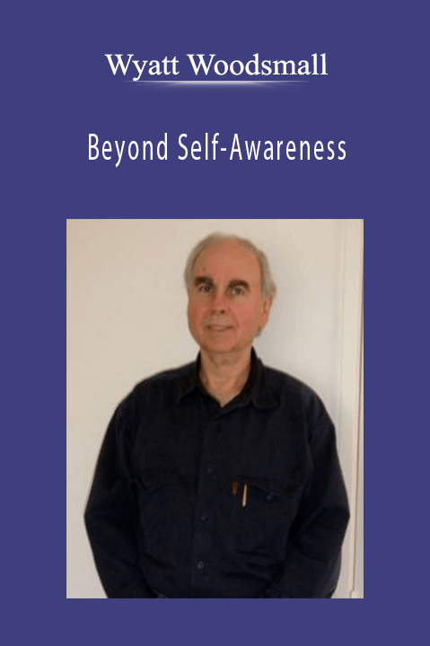 Beyond Self–Awareness – Wyatt Woodsmall