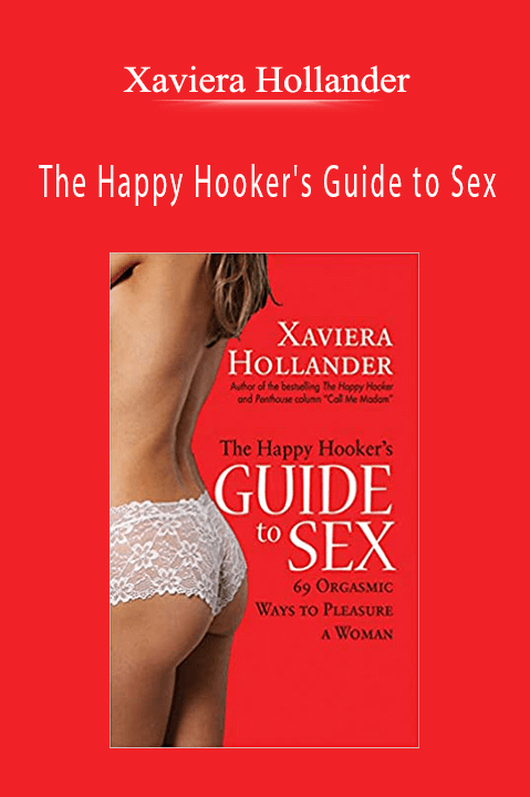 The Happy Hooker's Guide to Sex: 69 Orgasmic Ways to Pleasure a Woman – Xaviera Hollander