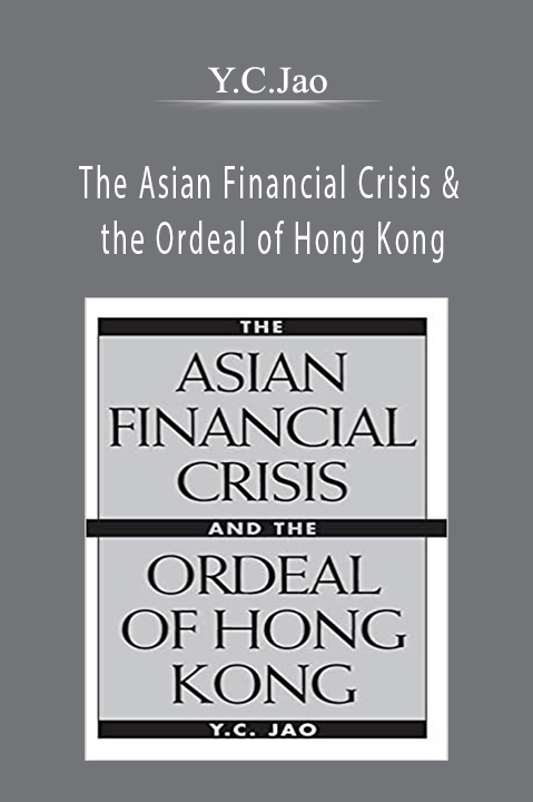 The Asian Financial Crisis & the Ordeal of Hong Kong – Y.C.Jao