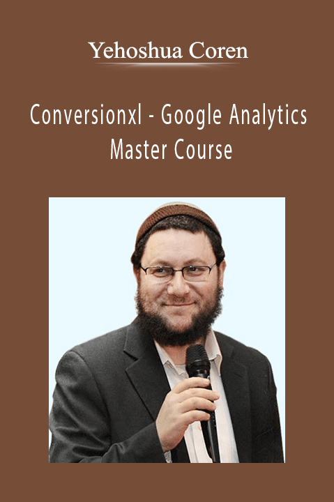 Conversionxl – Google Analytics Master Course – Yehoshua Coren