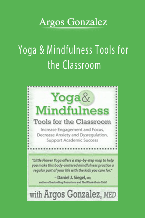 Argos Gonzalez – Yoga & Mindfulness Tools for the Classroom: Increase Engagement and Focus