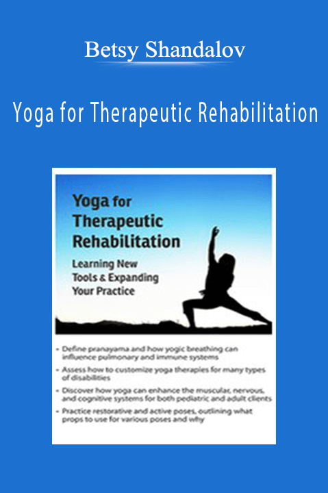 Betsy Shandalov – Yoga for Therapeutic Rehabilitation: Learning New Tools & Expanding Your Practice