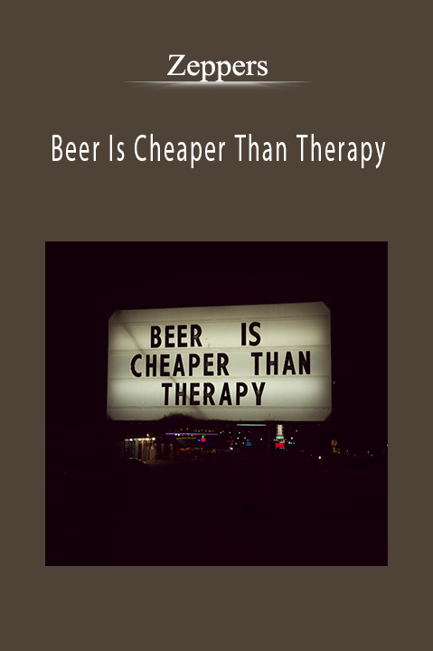 Beer Is Cheaper Than Therapy – Zeppers