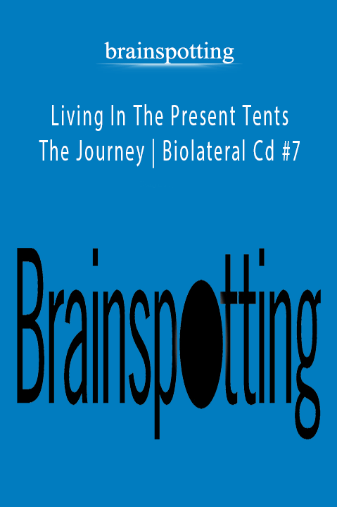 Living In The Present Tents – The Journey | Biolateral Cd #7 – brainspotting