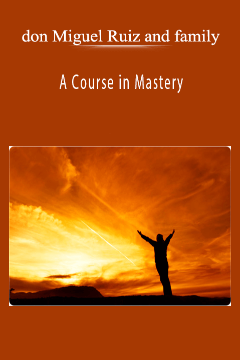 A Course in Mastery – don Miguel Ruiz and family