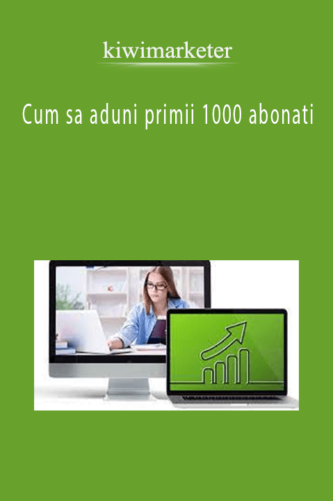 Cum sa aduni primii 1000 abonati – kiwimarketer