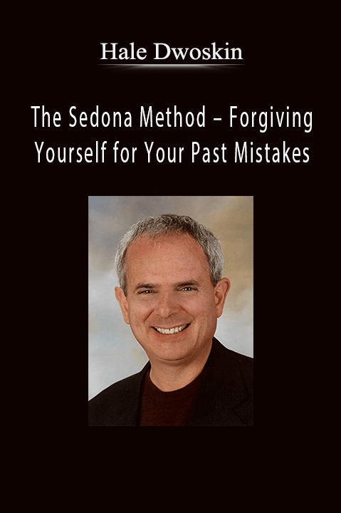 The Sedona Method – Forgiving Yourself for Your Past Mistakes – Hale Dwoskin