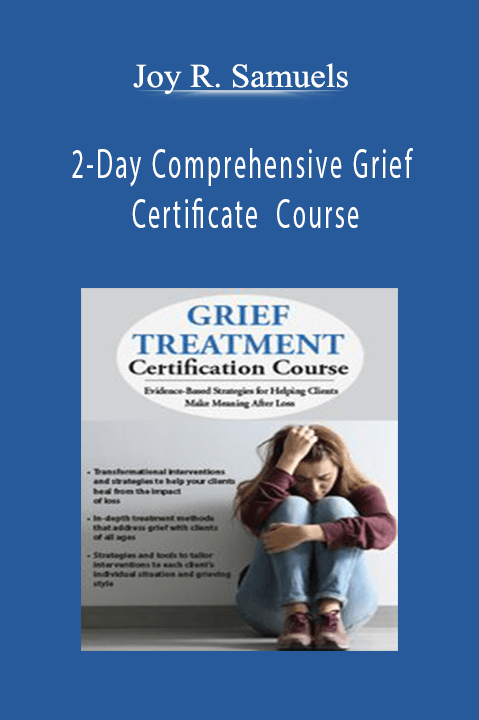 Joy R. Samuels – 2–Day Comprehensive Grief Certificate Course: Evidence–Based Strategies for Helping Clients Make Meaning After Loss