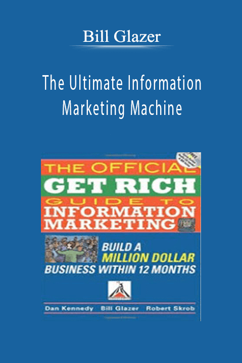 The Ultimate Information Marketing Machine – Bill Glazer