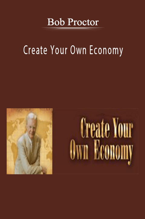 Create Your Own Economy – Bob Proctor