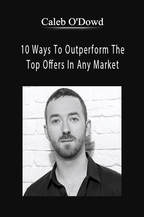 10 Ways To Outperform The Top Offers In Any Market – Caleb O'Dowd