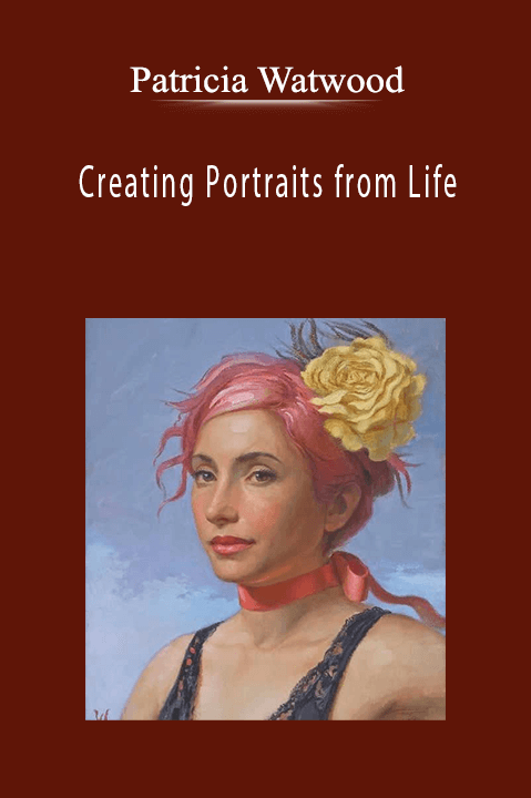 Patricia Watwood: Creating Portraits from Life