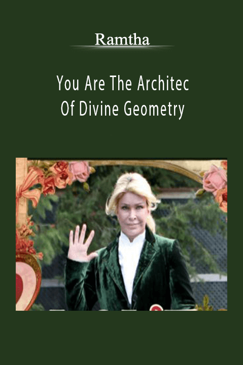 You Are The Architec Of Divine Geometry – Ramtha