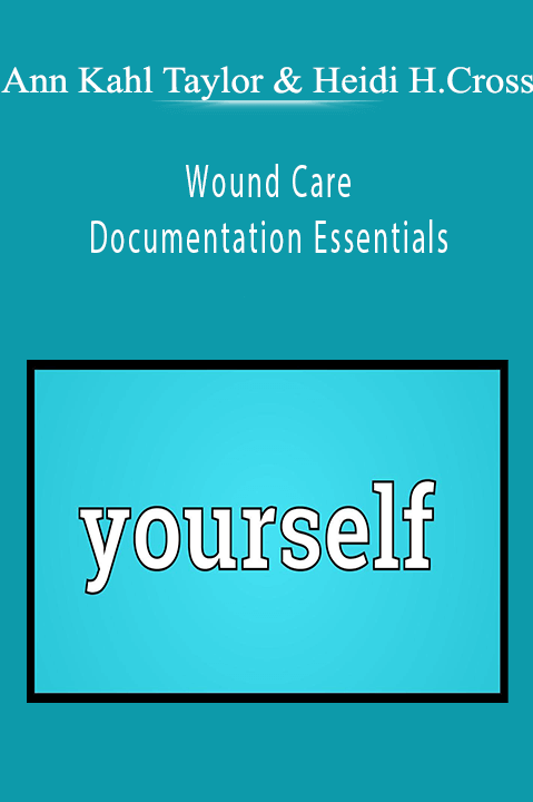 Ann Kahl Taylor & Heidi Huddleston Cross – Wound Care and Documentation Essentials: Protect Yourself and Your Patient