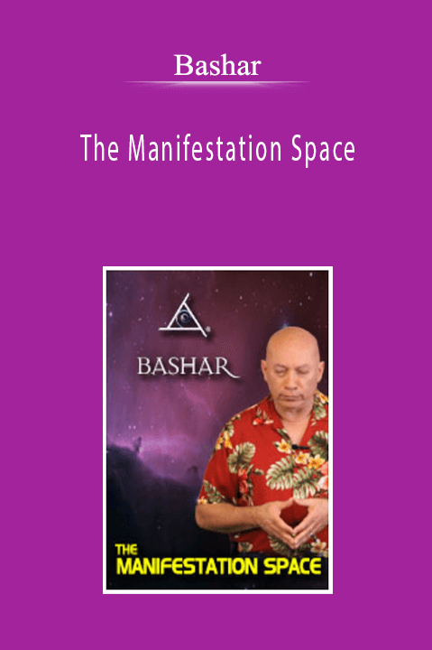 Bashar - The Manifestation Space