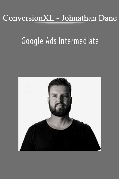 ConversionXL - Johnathan Dane - Google Ads Intermediate