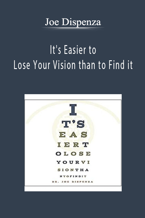 Joe Dispenza - It's Easier to Lose Your Vision than to Find it