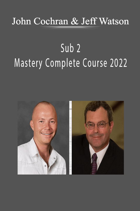 John Cochran & Jeff Watson - Sub 2 Mastery Complete Course 2022