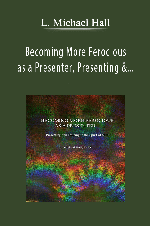 L. Michael Hall - Becoming More Ferocious as a Presenter, Presenting & Training In The Spirit of NLP