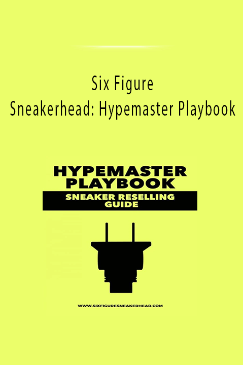 Six Figure Sneakerhead Hypemaster Playbook