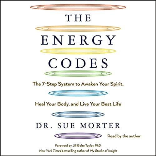 Sue Morter - The Energy Codes The 7-Step System to Awaken Your Spirit, Heal Your Body, and Live Your Best Life