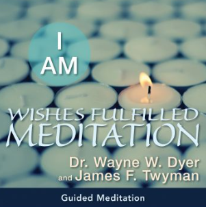 Wayne Dyer - I AM WISHES FULFILLED MEDITATION