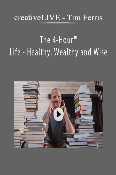 creativeLIVE - Tim Ferris - The 4-Hour™ Life - Healthy, Wealthy and Wise