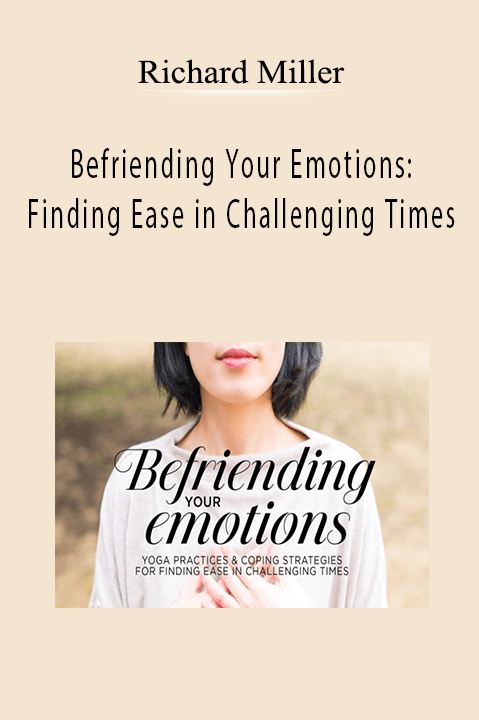 Richard Miller - Befriending Your Emotions Finding Ease in Challenging Times