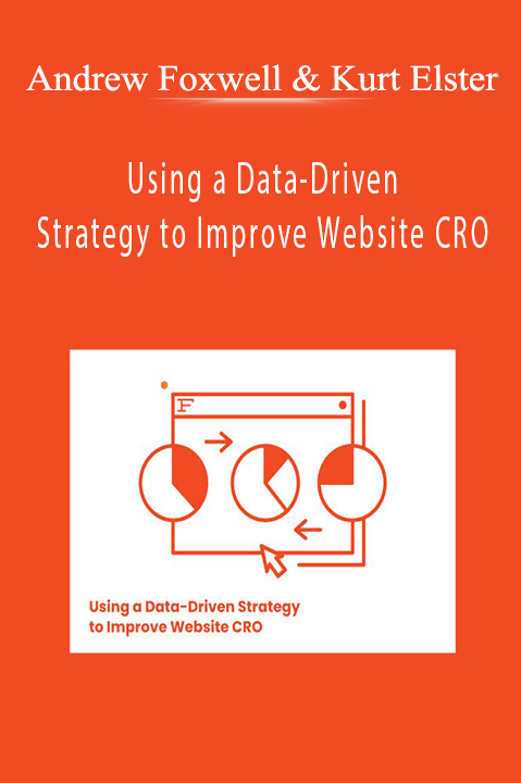 Andrew Foxwell & Kurt Elster - Using a Data-Driven Strategy to Improve Website CRO