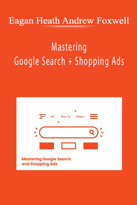 Eagan Heath Andrew Foxwell - Mastering Google Search + Shopping Ads